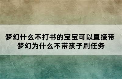 梦幻什么不打书的宝宝可以直接带 梦幻为什么不带孩子刷任务